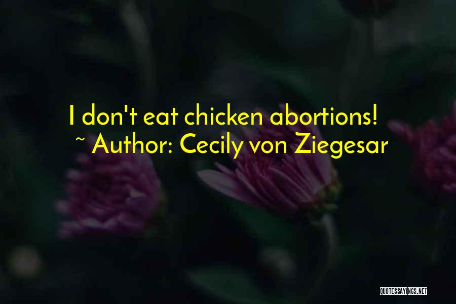 Cecily Von Ziegesar Quotes: I Don't Eat Chicken Abortions!