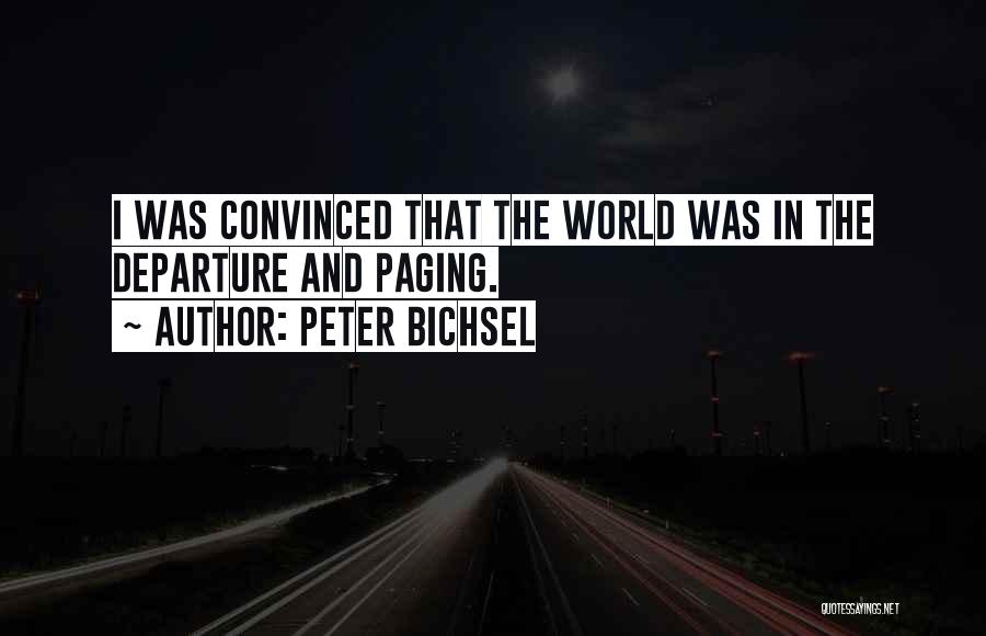 Peter Bichsel Quotes: I Was Convinced That The World Was In The Departure And Paging.