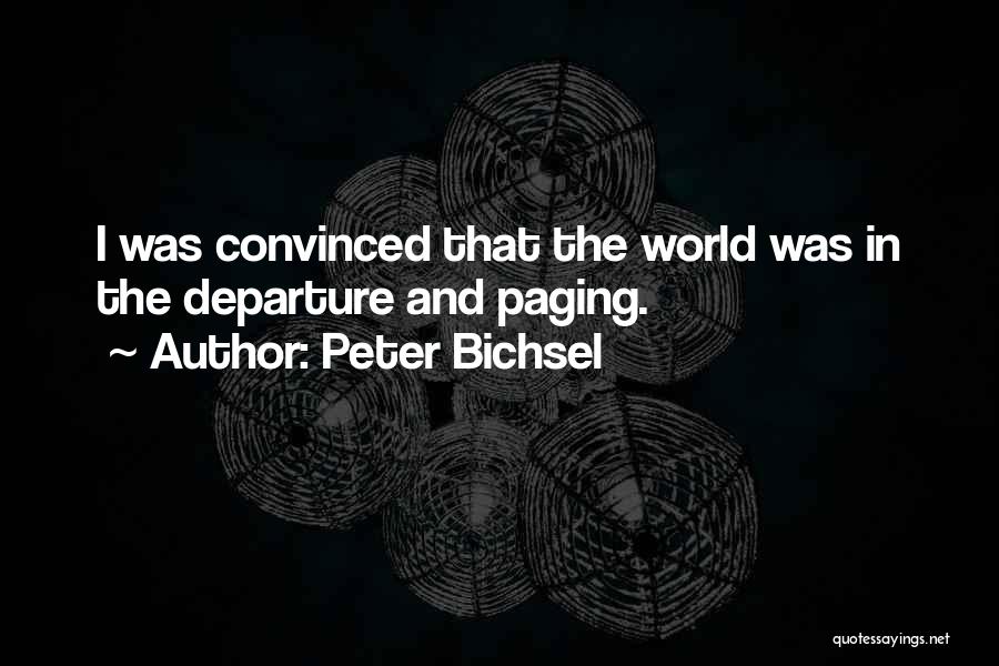 Peter Bichsel Quotes: I Was Convinced That The World Was In The Departure And Paging.