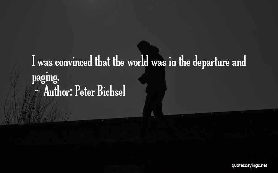 Peter Bichsel Quotes: I Was Convinced That The World Was In The Departure And Paging.