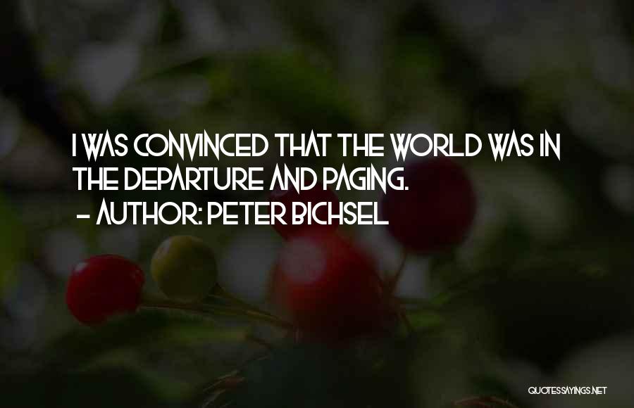 Peter Bichsel Quotes: I Was Convinced That The World Was In The Departure And Paging.