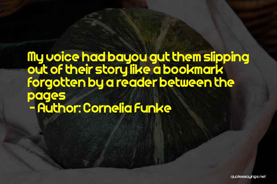 Cornelia Funke Quotes: My Voice Had Bayou Gut Them Slipping Out Of Their Story Like A Bookmark Forgotten By A Reader Between The