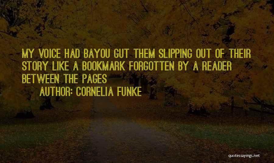 Cornelia Funke Quotes: My Voice Had Bayou Gut Them Slipping Out Of Their Story Like A Bookmark Forgotten By A Reader Between The