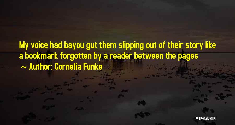 Cornelia Funke Quotes: My Voice Had Bayou Gut Them Slipping Out Of Their Story Like A Bookmark Forgotten By A Reader Between The
