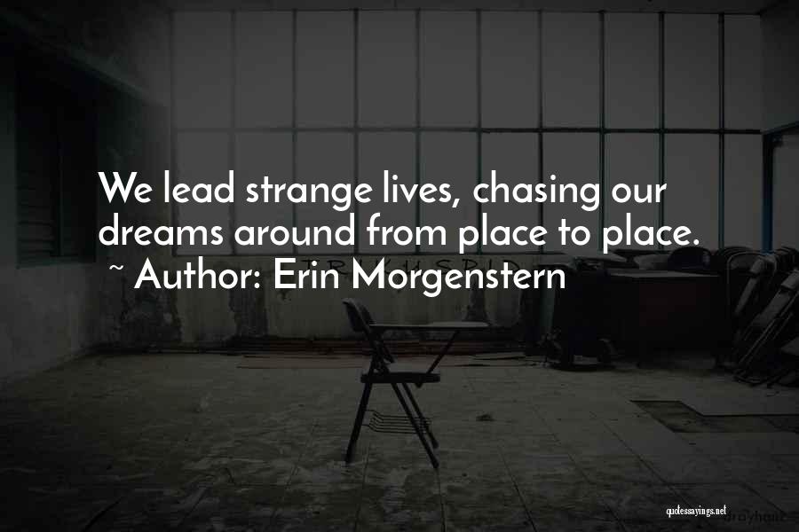 Erin Morgenstern Quotes: We Lead Strange Lives, Chasing Our Dreams Around From Place To Place.