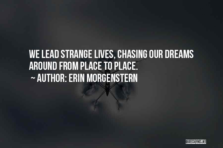 Erin Morgenstern Quotes: We Lead Strange Lives, Chasing Our Dreams Around From Place To Place.