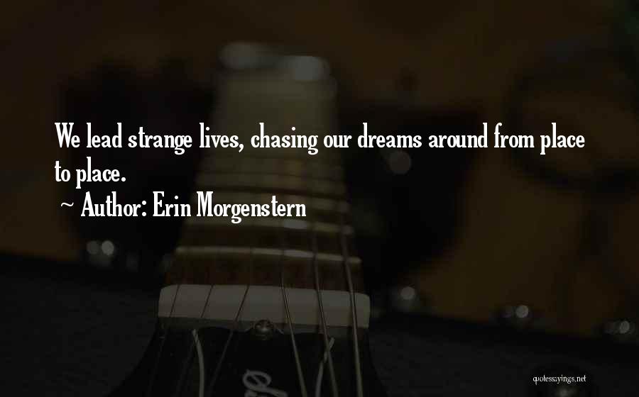 Erin Morgenstern Quotes: We Lead Strange Lives, Chasing Our Dreams Around From Place To Place.