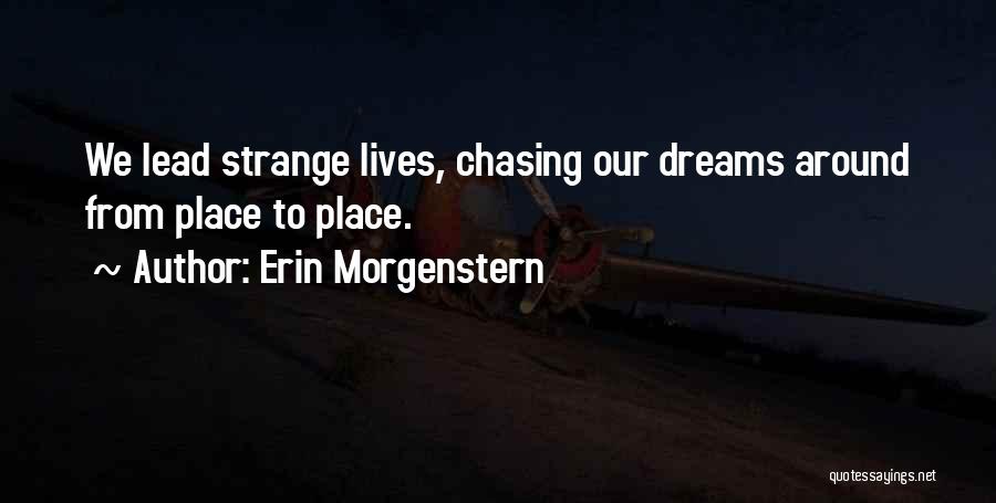 Erin Morgenstern Quotes: We Lead Strange Lives, Chasing Our Dreams Around From Place To Place.