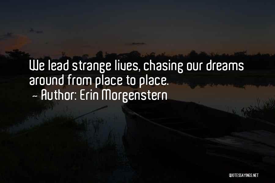 Erin Morgenstern Quotes: We Lead Strange Lives, Chasing Our Dreams Around From Place To Place.