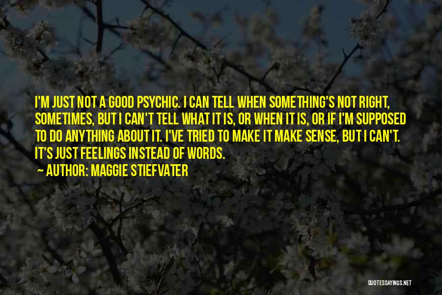 Maggie Stiefvater Quotes: I'm Just Not A Good Psychic. I Can Tell When Something's Not Right, Sometimes, But I Can't Tell What It