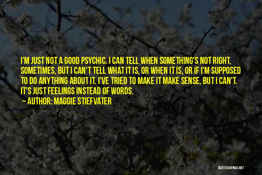 Maggie Stiefvater Quotes: I'm Just Not A Good Psychic. I Can Tell When Something's Not Right, Sometimes, But I Can't Tell What It