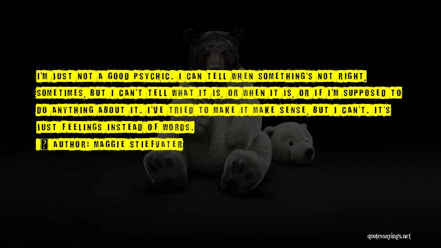 Maggie Stiefvater Quotes: I'm Just Not A Good Psychic. I Can Tell When Something's Not Right, Sometimes, But I Can't Tell What It