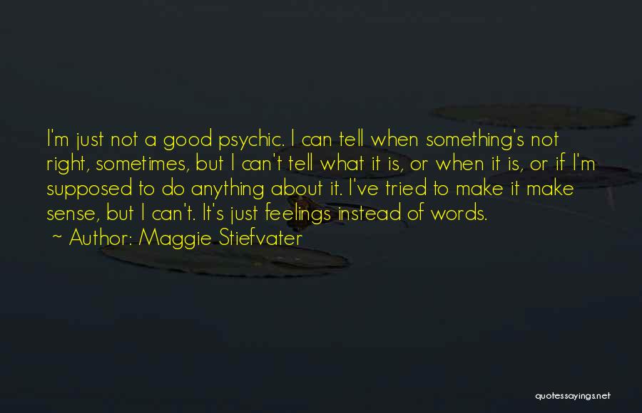 Maggie Stiefvater Quotes: I'm Just Not A Good Psychic. I Can Tell When Something's Not Right, Sometimes, But I Can't Tell What It