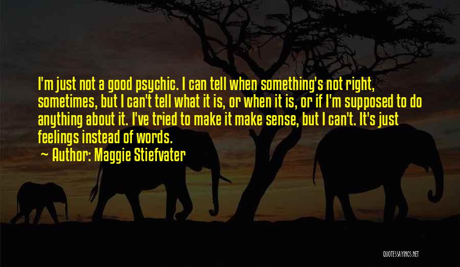 Maggie Stiefvater Quotes: I'm Just Not A Good Psychic. I Can Tell When Something's Not Right, Sometimes, But I Can't Tell What It