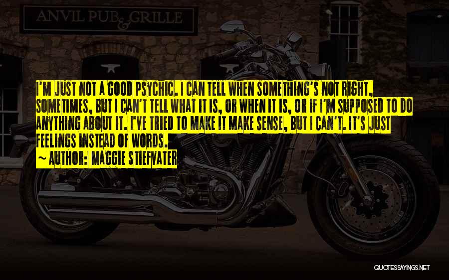 Maggie Stiefvater Quotes: I'm Just Not A Good Psychic. I Can Tell When Something's Not Right, Sometimes, But I Can't Tell What It