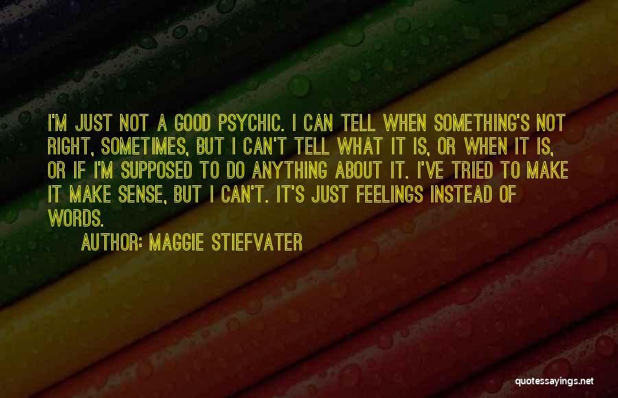 Maggie Stiefvater Quotes: I'm Just Not A Good Psychic. I Can Tell When Something's Not Right, Sometimes, But I Can't Tell What It