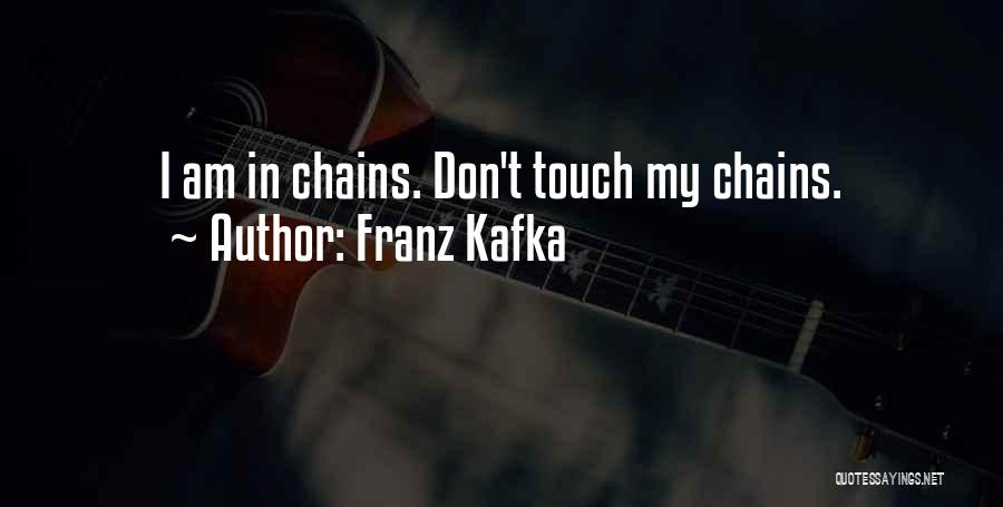 Franz Kafka Quotes: I Am In Chains. Don't Touch My Chains.