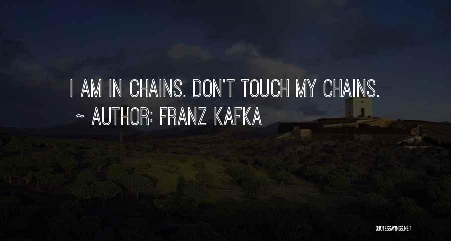 Franz Kafka Quotes: I Am In Chains. Don't Touch My Chains.