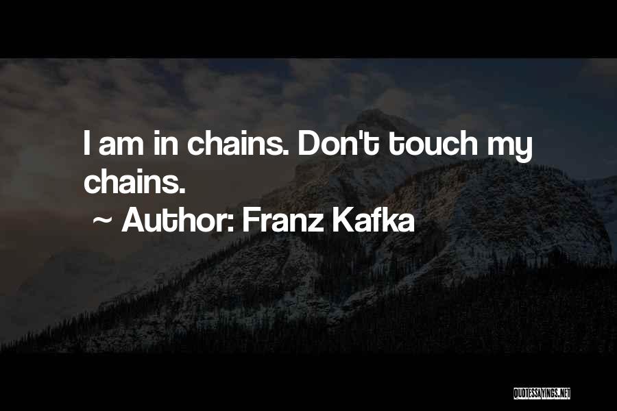 Franz Kafka Quotes: I Am In Chains. Don't Touch My Chains.