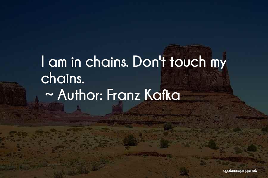 Franz Kafka Quotes: I Am In Chains. Don't Touch My Chains.