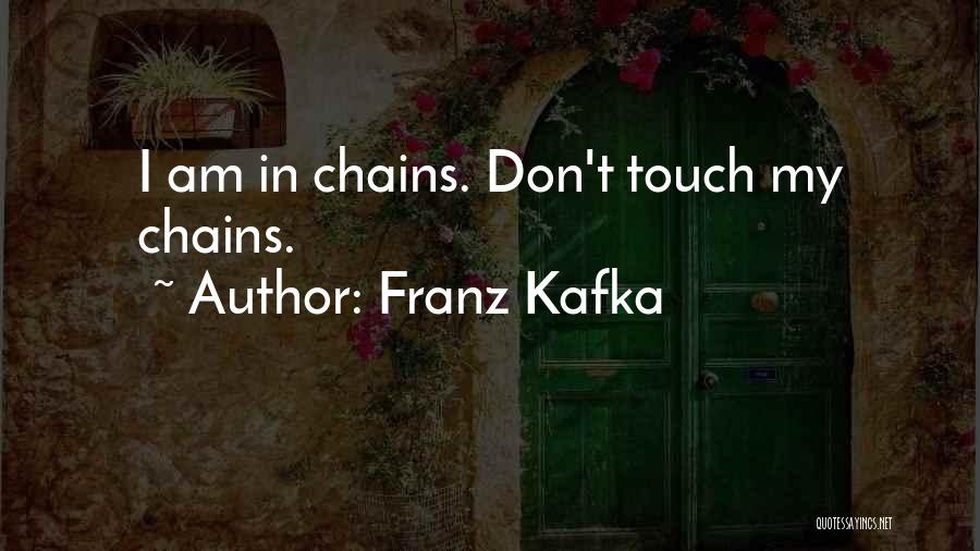 Franz Kafka Quotes: I Am In Chains. Don't Touch My Chains.
