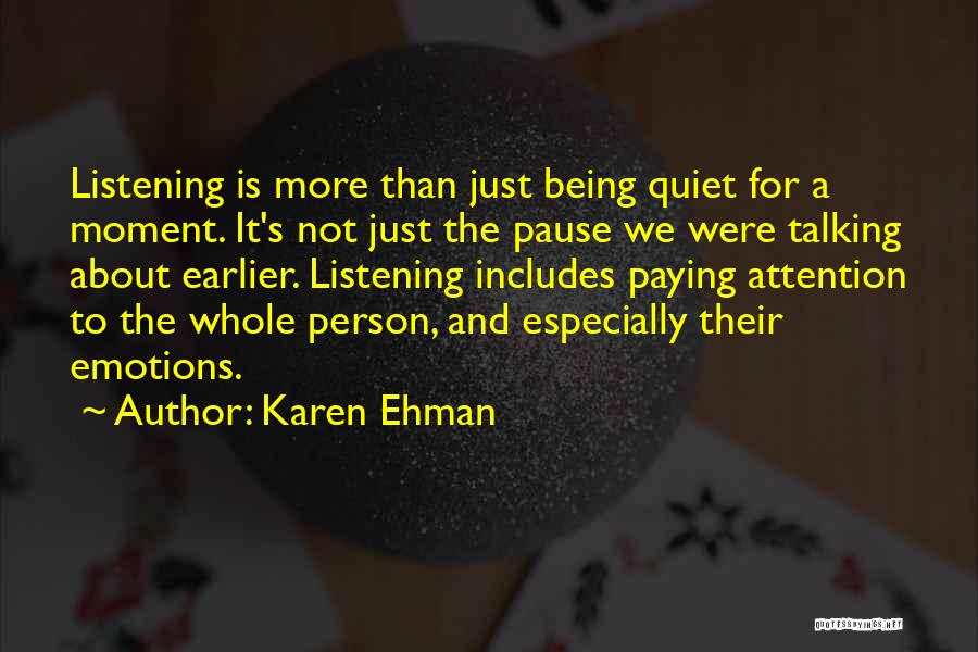 Karen Ehman Quotes: Listening Is More Than Just Being Quiet For A Moment. It's Not Just The Pause We Were Talking About Earlier.