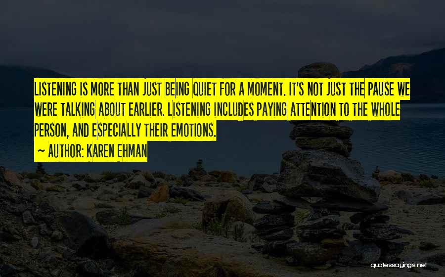 Karen Ehman Quotes: Listening Is More Than Just Being Quiet For A Moment. It's Not Just The Pause We Were Talking About Earlier.