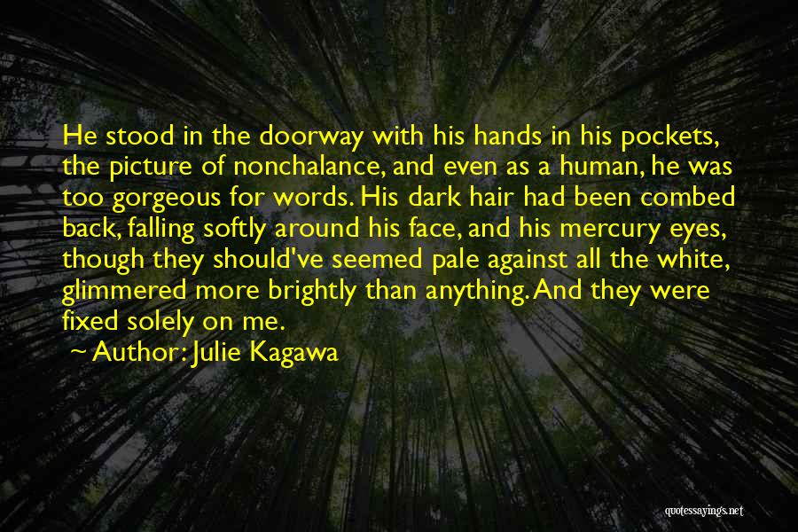 Julie Kagawa Quotes: He Stood In The Doorway With His Hands In His Pockets, The Picture Of Nonchalance, And Even As A Human,