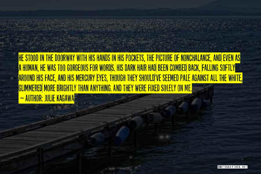 Julie Kagawa Quotes: He Stood In The Doorway With His Hands In His Pockets, The Picture Of Nonchalance, And Even As A Human,