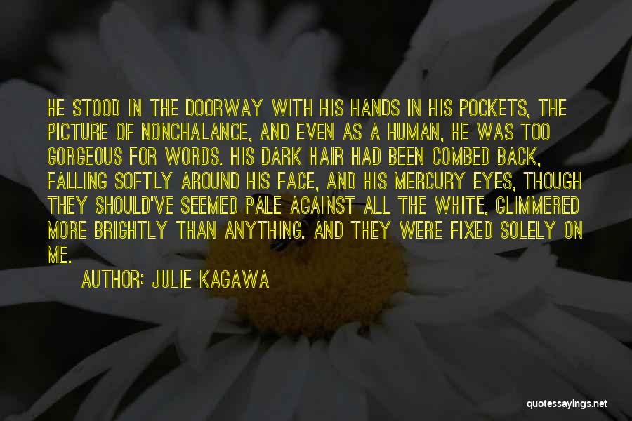 Julie Kagawa Quotes: He Stood In The Doorway With His Hands In His Pockets, The Picture Of Nonchalance, And Even As A Human,