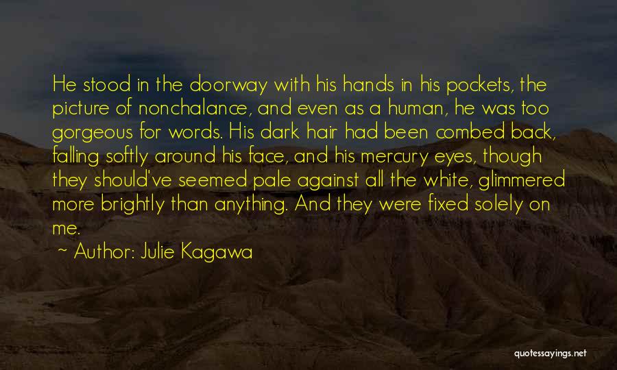 Julie Kagawa Quotes: He Stood In The Doorway With His Hands In His Pockets, The Picture Of Nonchalance, And Even As A Human,