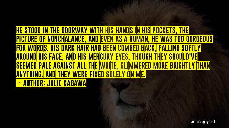 Julie Kagawa Quotes: He Stood In The Doorway With His Hands In His Pockets, The Picture Of Nonchalance, And Even As A Human,