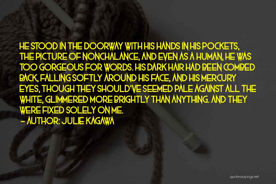 Julie Kagawa Quotes: He Stood In The Doorway With His Hands In His Pockets, The Picture Of Nonchalance, And Even As A Human,