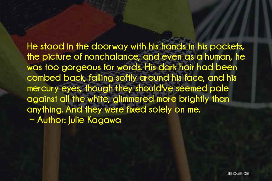 Julie Kagawa Quotes: He Stood In The Doorway With His Hands In His Pockets, The Picture Of Nonchalance, And Even As A Human,