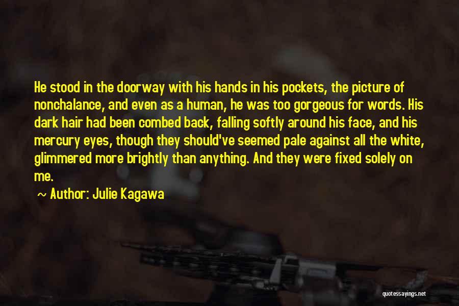 Julie Kagawa Quotes: He Stood In The Doorway With His Hands In His Pockets, The Picture Of Nonchalance, And Even As A Human,