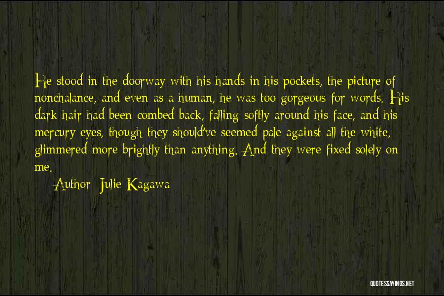 Julie Kagawa Quotes: He Stood In The Doorway With His Hands In His Pockets, The Picture Of Nonchalance, And Even As A Human,