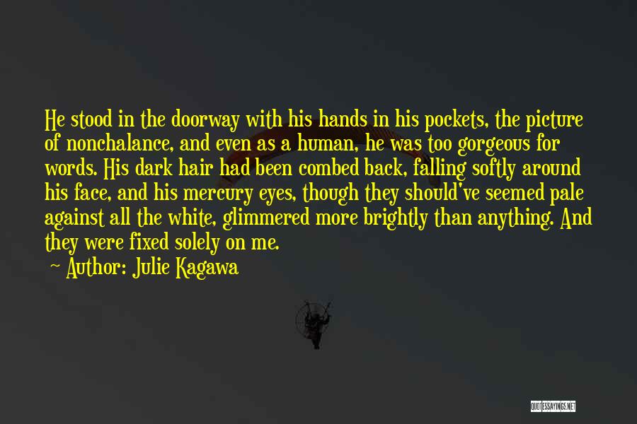 Julie Kagawa Quotes: He Stood In The Doorway With His Hands In His Pockets, The Picture Of Nonchalance, And Even As A Human,