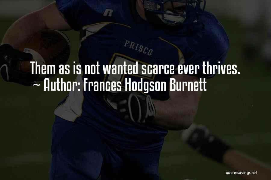 Frances Hodgson Burnett Quotes: Them As Is Not Wanted Scarce Ever Thrives.