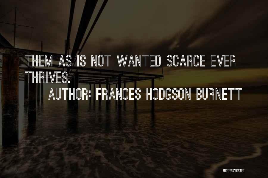 Frances Hodgson Burnett Quotes: Them As Is Not Wanted Scarce Ever Thrives.