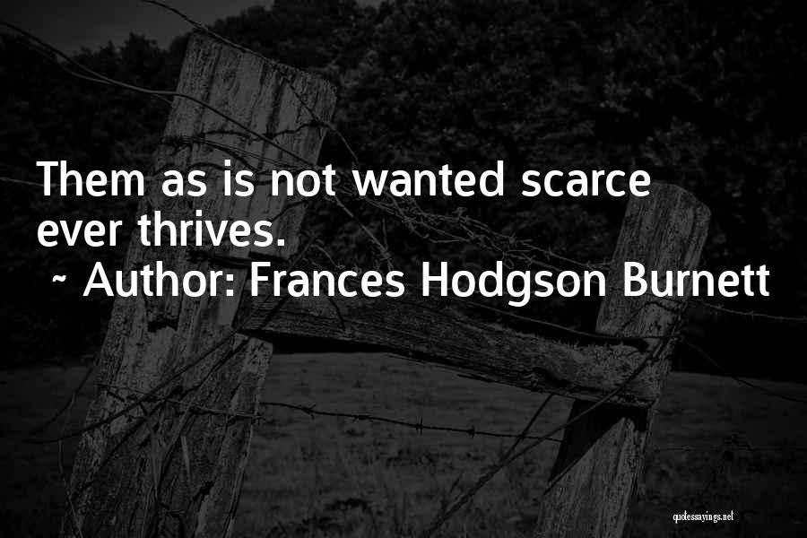 Frances Hodgson Burnett Quotes: Them As Is Not Wanted Scarce Ever Thrives.