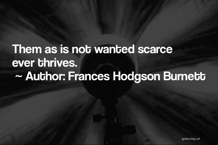 Frances Hodgson Burnett Quotes: Them As Is Not Wanted Scarce Ever Thrives.