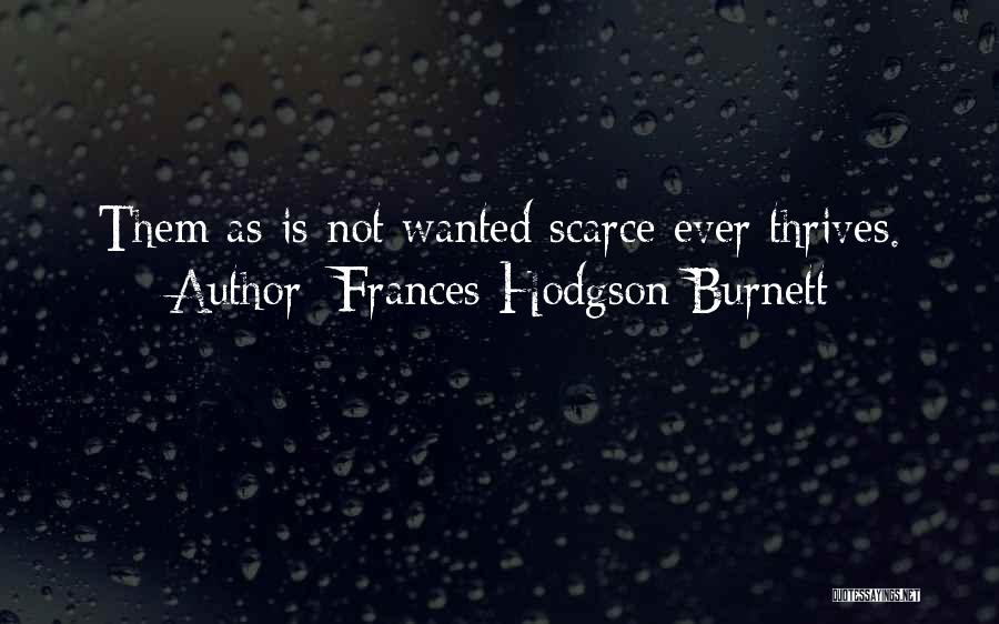 Frances Hodgson Burnett Quotes: Them As Is Not Wanted Scarce Ever Thrives.