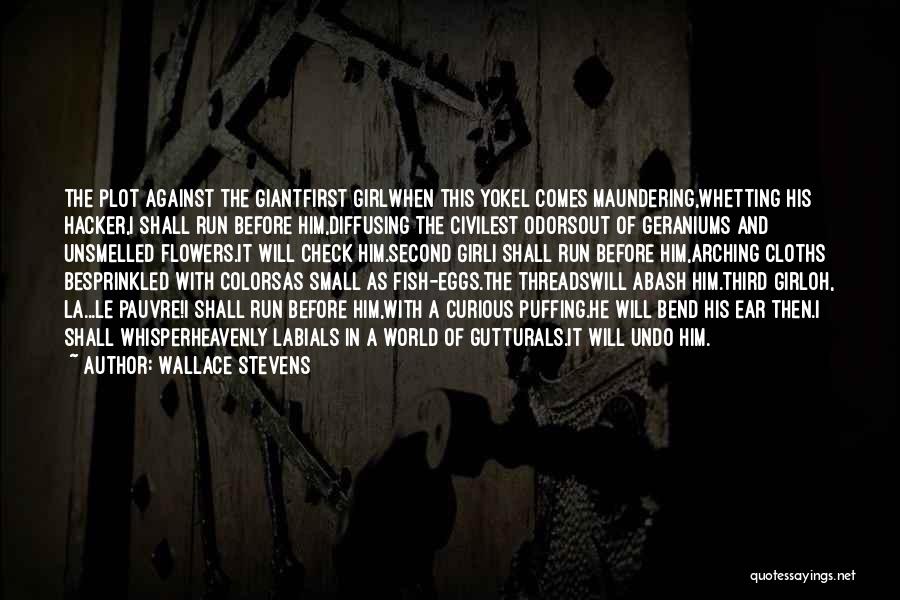 Wallace Stevens Quotes: The Plot Against The Giantfirst Girlwhen This Yokel Comes Maundering,whetting His Hacker,i Shall Run Before Him,diffusing The Civilest Odorsout Of