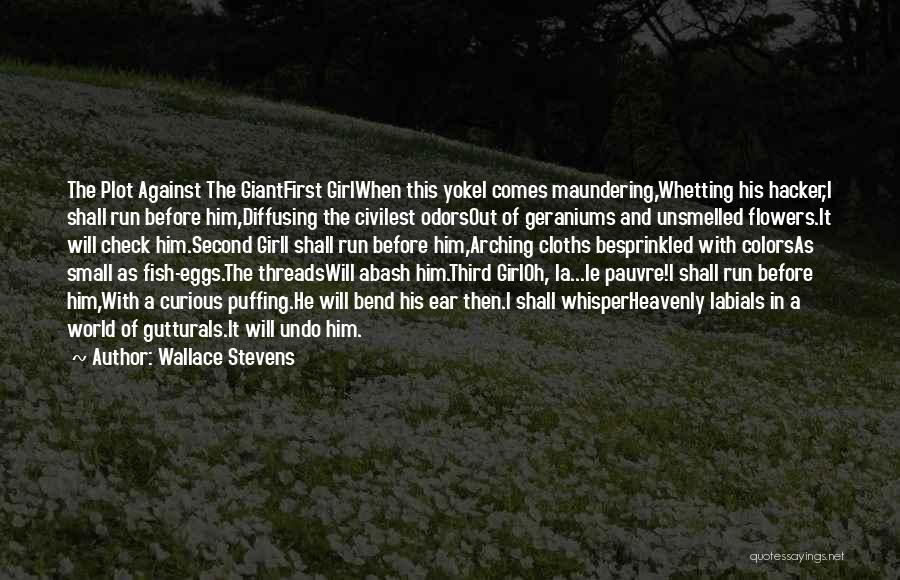 Wallace Stevens Quotes: The Plot Against The Giantfirst Girlwhen This Yokel Comes Maundering,whetting His Hacker,i Shall Run Before Him,diffusing The Civilest Odorsout Of