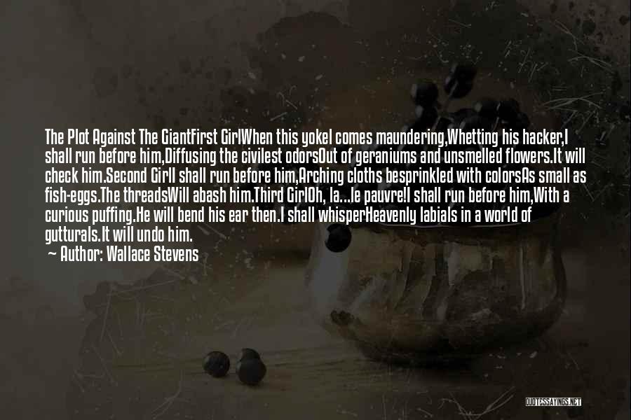 Wallace Stevens Quotes: The Plot Against The Giantfirst Girlwhen This Yokel Comes Maundering,whetting His Hacker,i Shall Run Before Him,diffusing The Civilest Odorsout Of