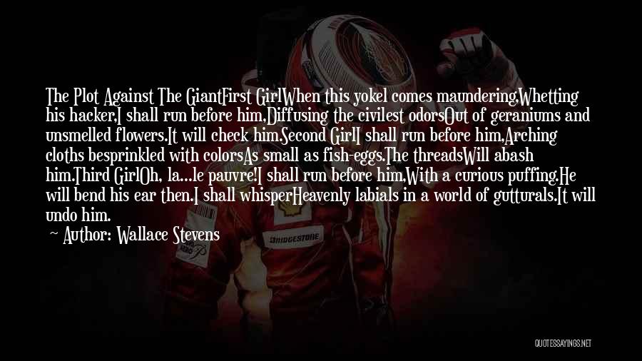 Wallace Stevens Quotes: The Plot Against The Giantfirst Girlwhen This Yokel Comes Maundering,whetting His Hacker,i Shall Run Before Him,diffusing The Civilest Odorsout Of