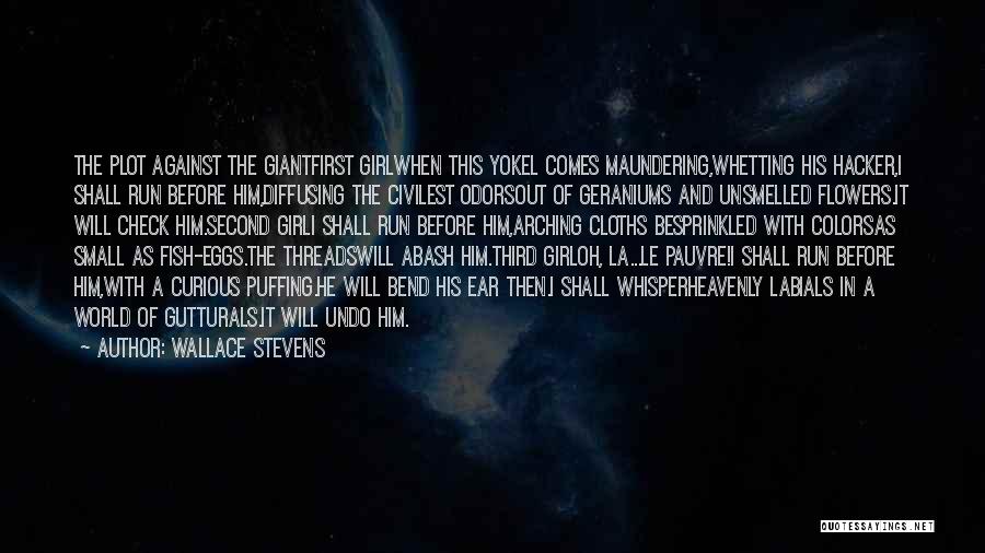 Wallace Stevens Quotes: The Plot Against The Giantfirst Girlwhen This Yokel Comes Maundering,whetting His Hacker,i Shall Run Before Him,diffusing The Civilest Odorsout Of