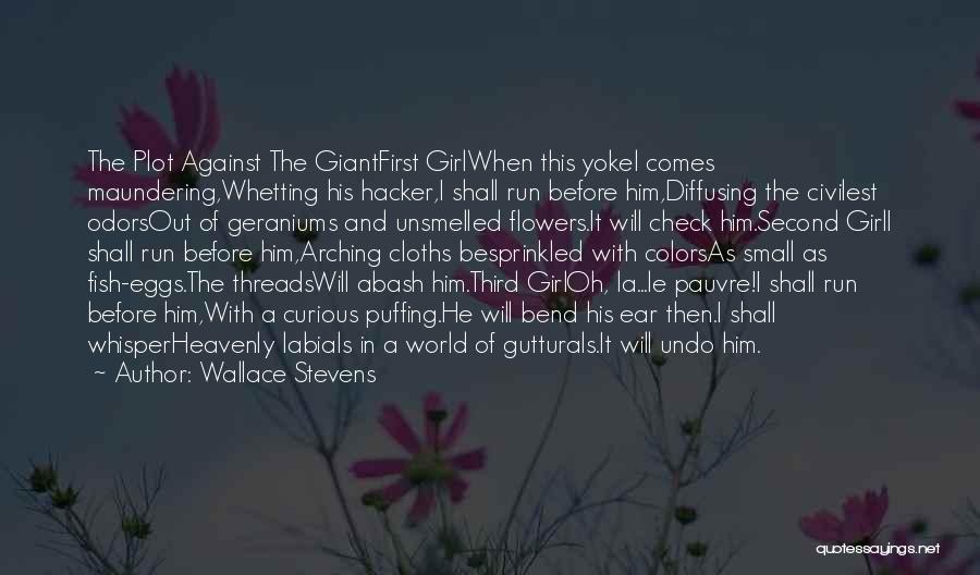 Wallace Stevens Quotes: The Plot Against The Giantfirst Girlwhen This Yokel Comes Maundering,whetting His Hacker,i Shall Run Before Him,diffusing The Civilest Odorsout Of