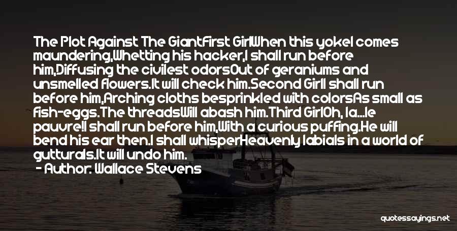 Wallace Stevens Quotes: The Plot Against The Giantfirst Girlwhen This Yokel Comes Maundering,whetting His Hacker,i Shall Run Before Him,diffusing The Civilest Odorsout Of