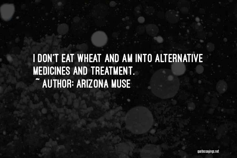 Arizona Muse Quotes: I Don't Eat Wheat And Am Into Alternative Medicines And Treatment.